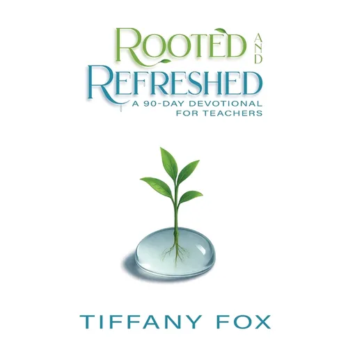 Rooted and Refreshed: A 90-Day Devotional for Teachers Scripture-Based Faith and Encouragement for Educators Gift for Teachers - Paperback