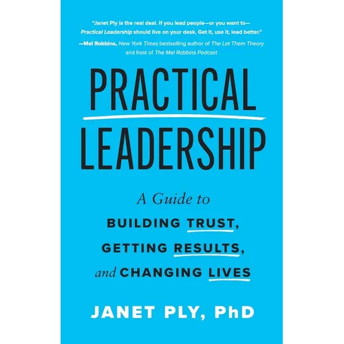 Practical Leadership: A Guide to Building Trust, Getting Results, and Changing Lives - Paperback