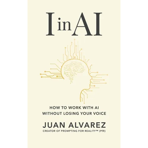 I in AI: How to Work with AI Without Losing Your Voice - Hardcover
