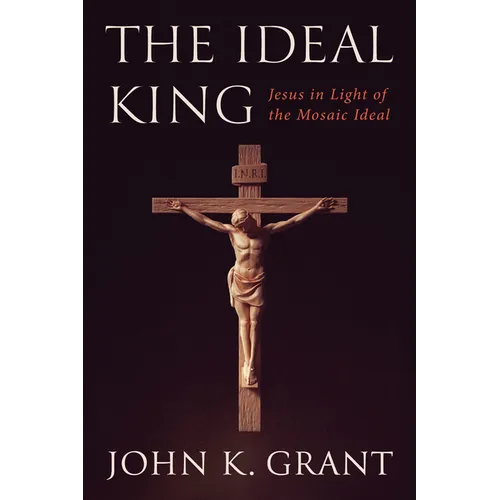 The Ideal King: Jesus in Light of the Mosaic Ideal - Paperback