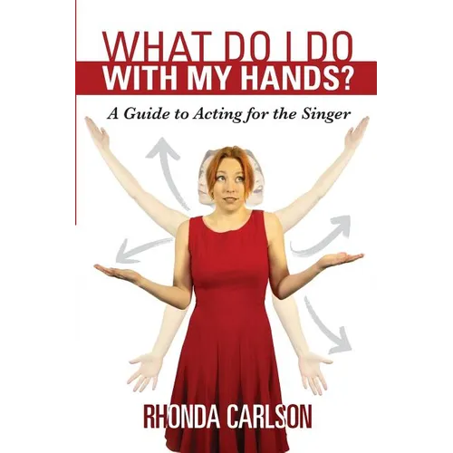 What Do I Do With My Hands?: A Guide to Acting for the Singer - Paperback