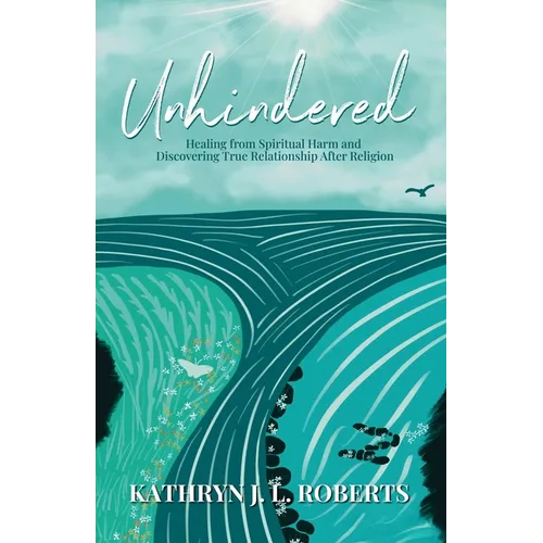 Unhindered: Healing from Spiritual Harm and Discovering True Relationship After Religion - Paperback