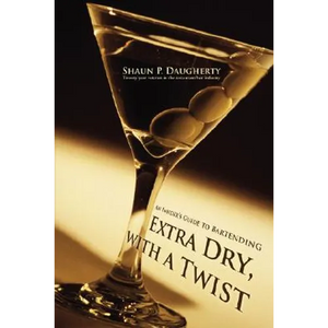 Extra Dry, with a Twist: An Insider's Guide to Bartending - Hardcover