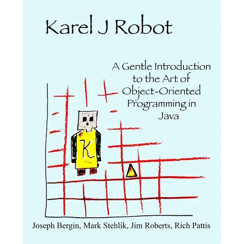 Karel J Robot: A Gentle Introduction to the Art of Object-Oriented Programming in Java - Paperback