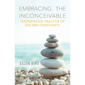 Embracing the Inconceivable: Interspiritual Practice of Zen and Christianity - Paperback
