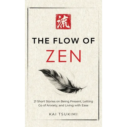 The Flow of Zen: 21 Short Stories on Being Present, Letting Go of Anxiety, and Living with Ease - Includes Reflections for Beginners - Hardcover