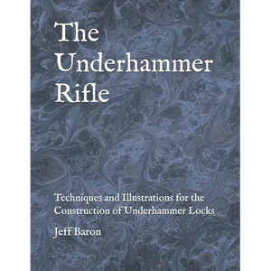 The Underhammer Rifle: Techniques and Illustrations for the Construction of Underhammer Locks - Paperback