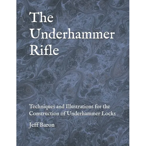 The Underhammer Rifle: Techniques and Illustrations for the Construction of Underhammer Locks - Paperback