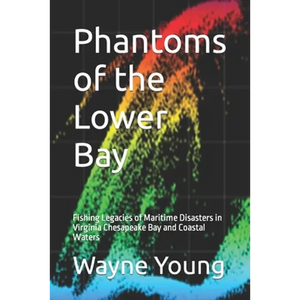 Phantoms of the Lower Bay: Fishing Legacies of Maritime Disasters in Virginia Chesapeake Bay and Coastal Waters - Paperback