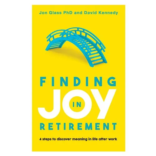 Finding Joy in Retirement: 4 Steps to Discover Meaning in Life After Work - Paperback