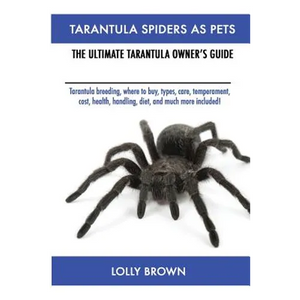 Tarantula Spiders As Pets: Tarantula breeding, where to buy, types, care, temperament, cost, health, handling, diet, and much more included! The Ultim - Paperback