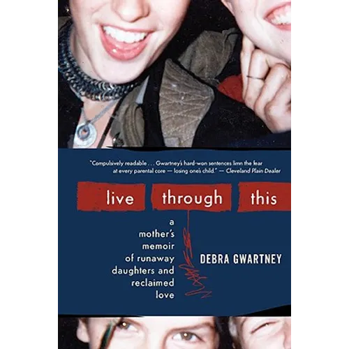 Live Through This: A Mother's Memoir of Runaway Daughters and Reclaimed Love - Paperback