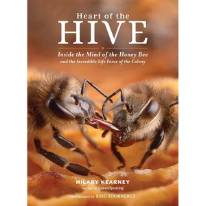 Heart of the Hive: Inside the Mind of the Honey Bee and the Incredible Life Force of the Colony - Hardcover