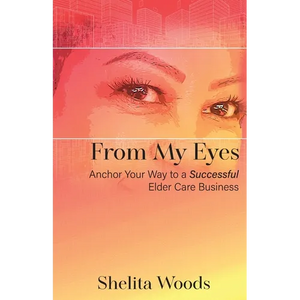 From My Eyes: Anchor Your Way to a Successful Elder Care Business - Paperback