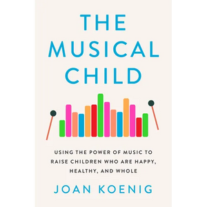 The Musical Child: Using the Power of Music to Raise Children Who Are Happy, Healthy, and Whole - Paperback