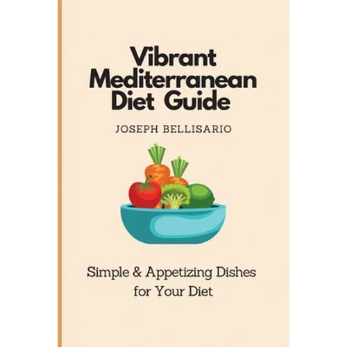 Vibrant Mediterranean Diet Guide: Simple & Appetizing Dishes for Your Diet - Paperback