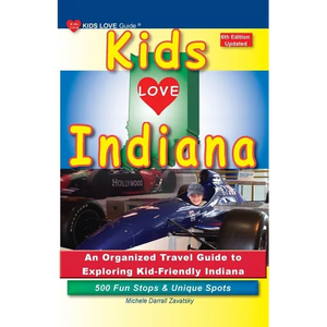 KIDS LOVE INDIANA, 6th Edition: An Organized Family Travel Guide to Exploring Kid-Friendly Indiana - Paperback