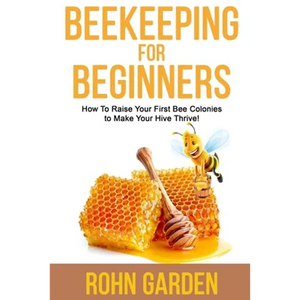 Beekeeping for Beginners: How to Raise Your First Bee Colonies to Make Your Hive Thrive! - Paperback