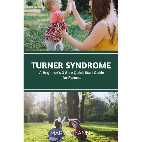 Turner Syndrome: A Beginner's 3-Step Quick Start Guide for Parents - Paperback