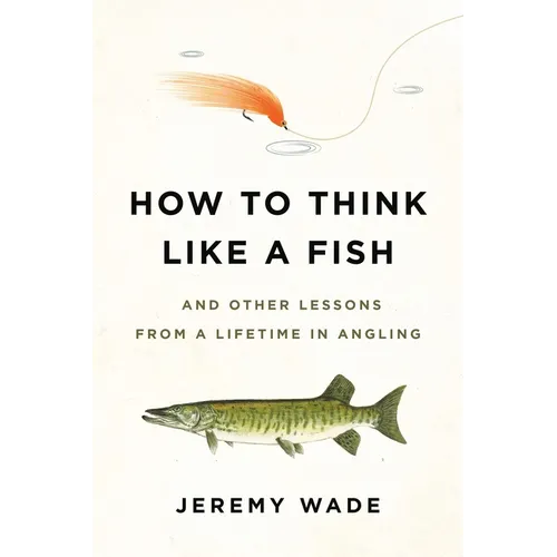 How to Think Like a Fish: And Other Lessons from a Lifetime in Angling - Paperback