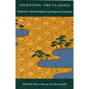 Inventing the Classics: Modernity, National Identity, and Japanese Literature - Paperback