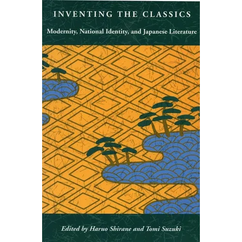 Inventing the Classics: Modernity, National Identity, and Japanese Literature - Paperback