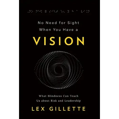 No Need for Sight When You Have a Vision: What Blindness Can Teach Us about Risk and Leadership - Hardcover