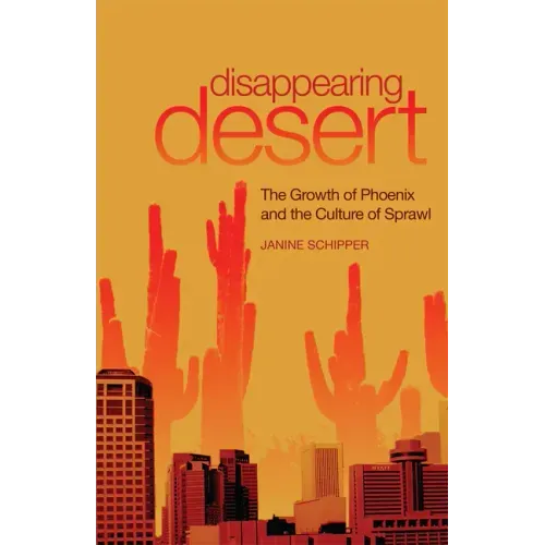 Disappearing Desert: The Growth of Phoenix and the Culture of Sprawl - Paperback