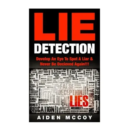 Lie Detection: Develop An Eye To Spot A Liar & Never Be Deceived Again!!! - Paperback