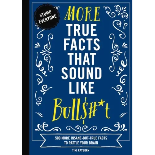More True Facts That Sound Like Bull$#*t: 500 More Insane-But-True Facts to Rattle Your Brain 2 - Paperback