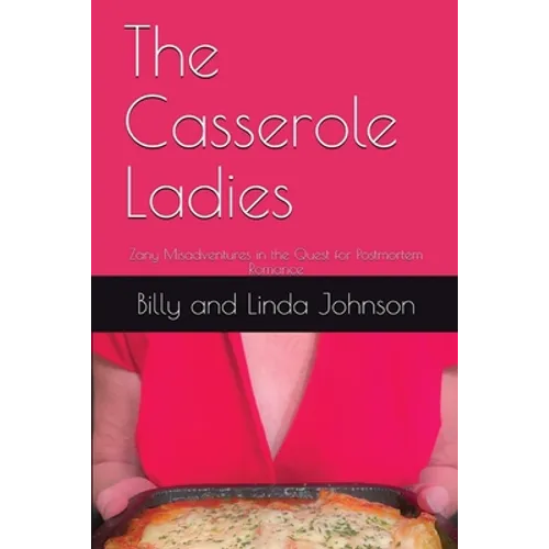 The Casserole Ladies: Zany Misadventures in the Quest for Postmortem Romance - Paperback