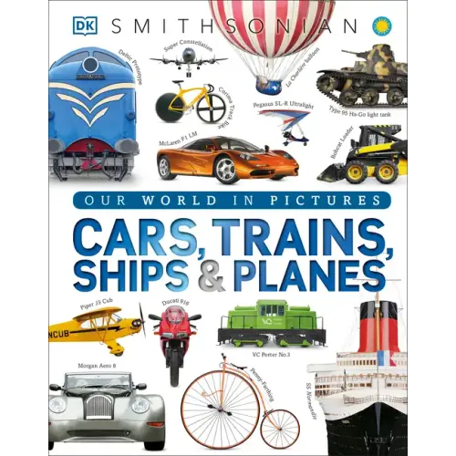 Cars, Trains, Ships, and Planes: A Visual Encyclopedia of Every Vehicle - Hardcover