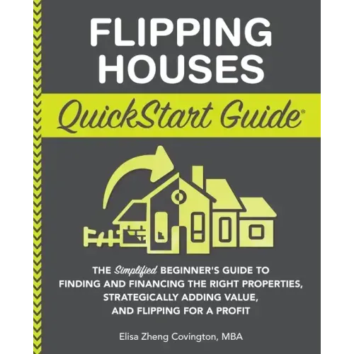 Flipping Houses QuickStart Guide: The Simplified Beginner's Guide to Finding and Financing the Right Properties, Strategically Adding Value, and Flipp - Paperback