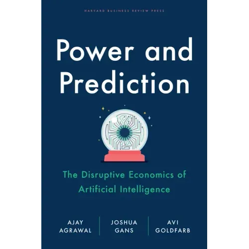 Power and Prediction: The Disruptive Economics of Artificial Intelligence - Hardcover