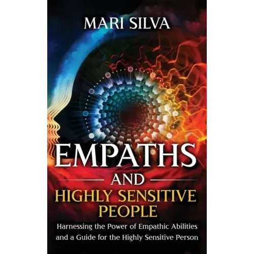 Empaths and Highly Sensitive People: Harnessing the Power of Empathic Abilities and a Guide for the Highly Sensitive Person - Hardcover