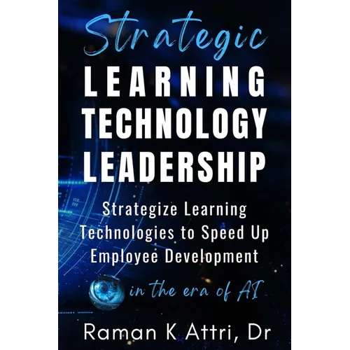Strategic Learning Technology Leadership: Strategize Learning Technologies to Speed Up Employee Development in the Era of AI - Paperback