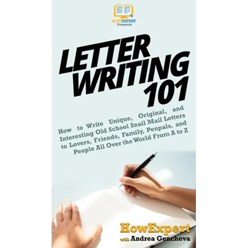 Letter Writing 101: How to Write Unique, Original, and Interesting Old School Snail Mail Letters to Lovers, Friends, Family, Penpals, and People All O - Hardcover