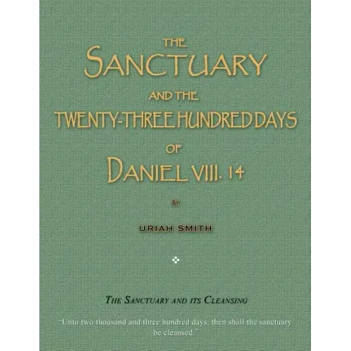 The Sanctuary and the Twenty-Three Hundred Days of Daniel VIII. 14: The Sanctuary and Its Cleansing - Paperback