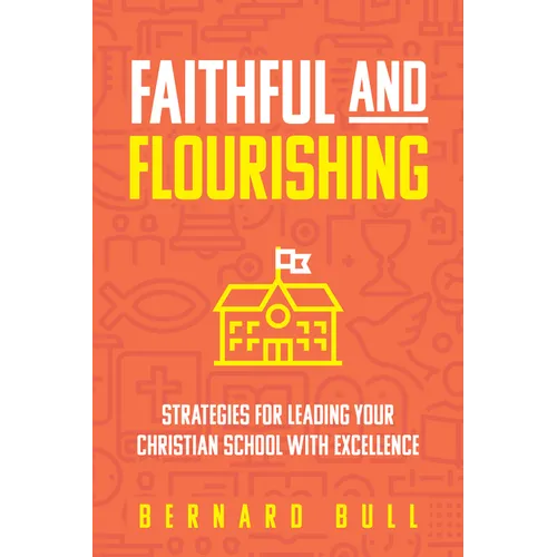 Faithful and Flourishing: Strategies for Leading Your Christian School with Excellence - Paperback