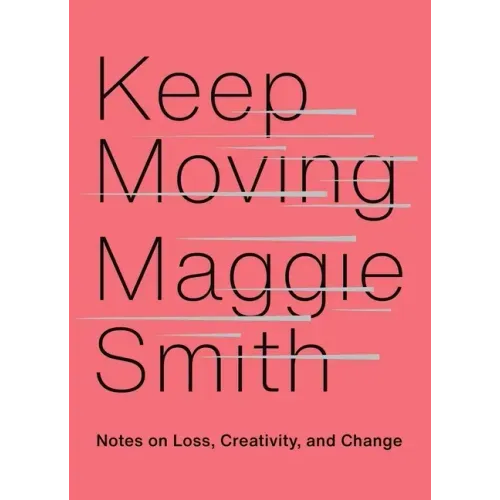 Keep Moving: Notes on Loss, Creativity, and Change - Hardcover