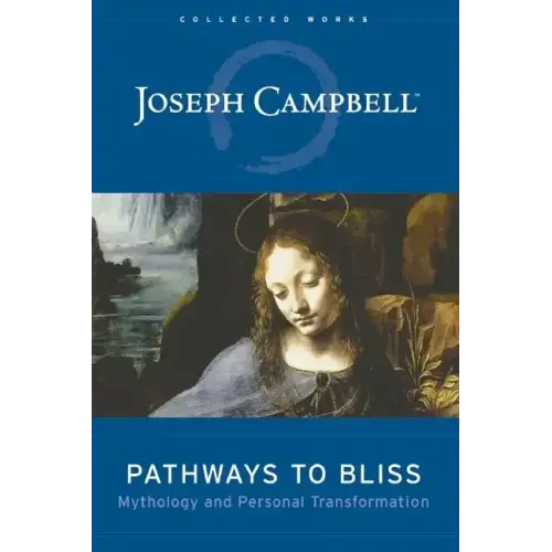 Pathways to Bliss: Mythology and Personal Transformation - Hardcover
