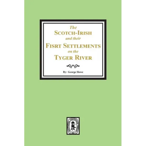 The Scotch-Irish and their First Settlement on the Tyger River and other neighboring precincts in South Carolina - Paperback