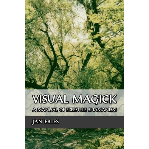 Visual Magick: A Manual of Freestyle Shamanism - Paperback