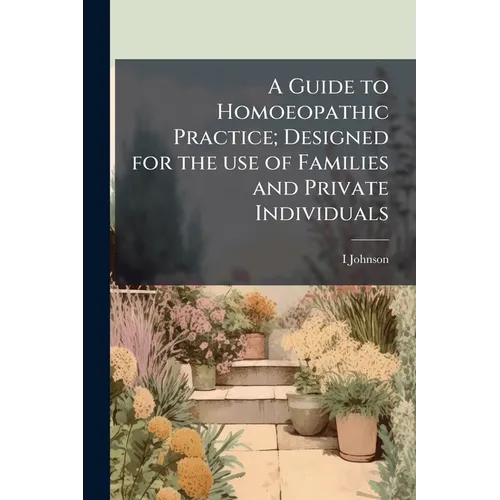 A Guide to Homoeopathic Practice; Designed for the use of Families and Private Individuals - Paperback