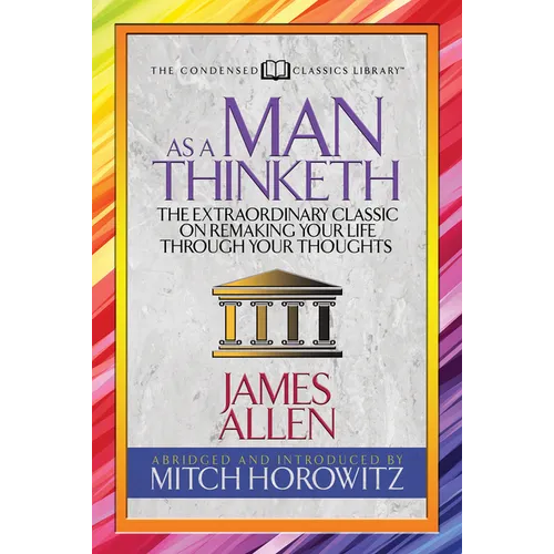 As a Man Thinketh (Condensed Classics): The Extraordinary Classic on Remaking Your Life Through Your Thoughts - Paperback