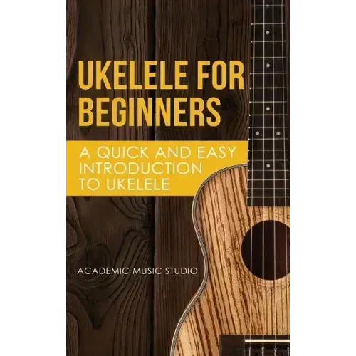 Ukelele for Beginners: A Quick and Easy Introduction to Ukelele