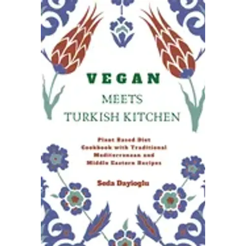 Vegan Meets Turkish Kitchen: Plant Based Diet Cookbook with Traditional Mediterranean and Middle Eastern Recipes - Paperback