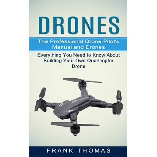 Drones: The Professional Drone Pilot's Manual and Drones (Everything You Need to Know About Building Your Own Quadcopter Drone) - Paperback