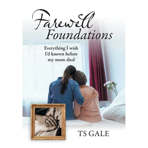 Farewell Foundations: Everything I wish I'd known before my mom died - Hardcover
