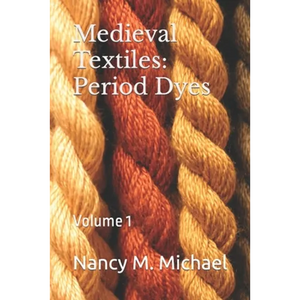 Medieval Textiles - Period Dyes: Volume 1 - Paperback